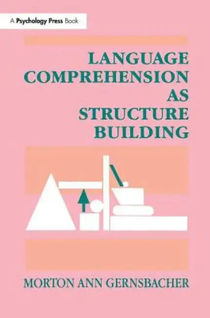 Language Comprehension as Structure Building by Morton Ann Gernsbacher