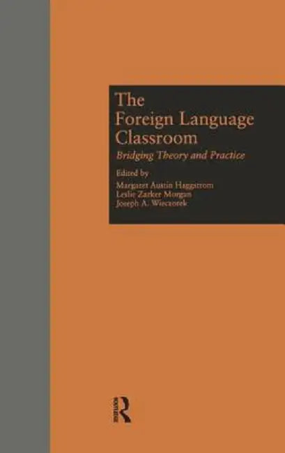 The Foreign Language Classroom: Bridging Theory and Practice by Margaret A Haggstrom
