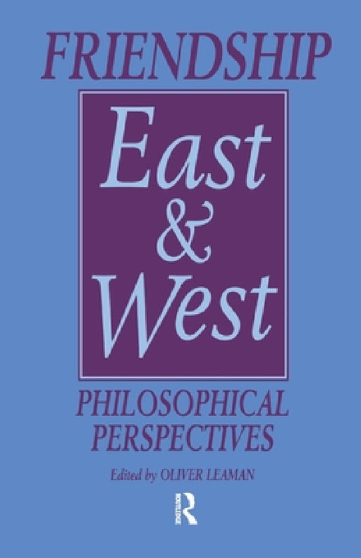Friendship East and West: Philosophical Perspectives by Oliver Leaman