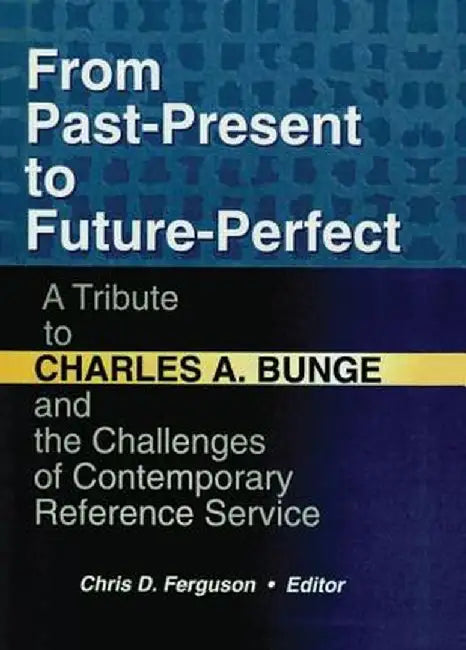 From Past-Present to Future-Perfect: A Tribute to Charles A. Bunge and the Challenges of Contemporary Reference Service by Linda S Katz