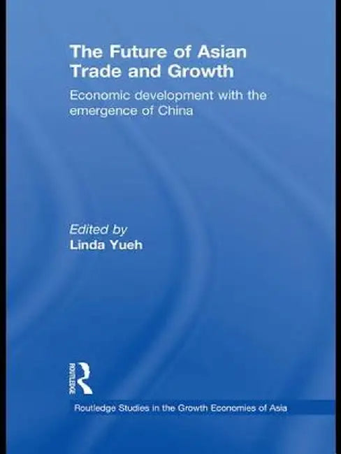 The Future of Asian Trade and Growth: Economic Development with the Emergence of China by Linda Yueh