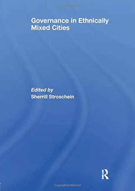 Governance in Ethnically Mixed Cities by Sherrill Stroschein