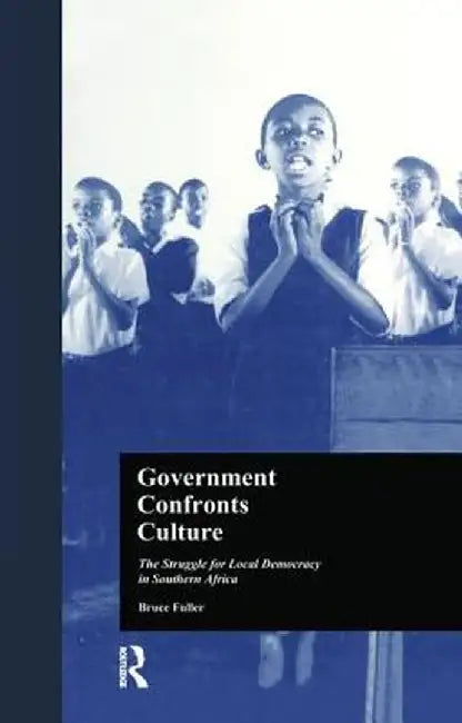Government Confronts Culture: The Struggle for Local Democracy in Southern Africa by Bruce Fuller