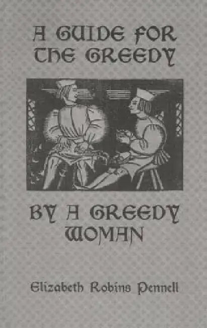 A Guide for the Greedy: By a Greedy Woman by Elizabeth Robins Pennell