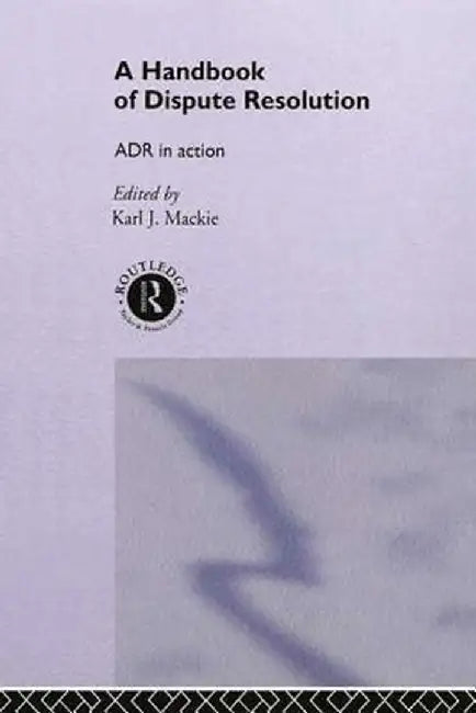 A Handbook of Dispute Resolution: Adr in Action by Karl J Mackie