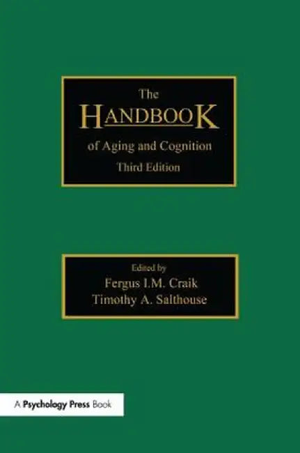 The Handbook of Aging and Cognition: Third Edition by Fergus I.M. Craik