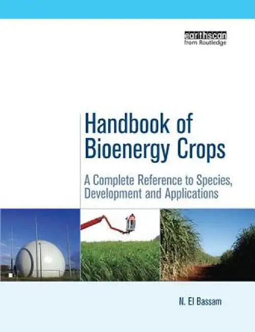 Handbook of Bioenergy Crops: A Complete Reference to Species, Development and Applications by N. El Bassam