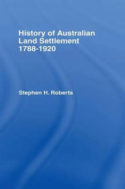History of Australian Land Settlement by S.H. Roberts