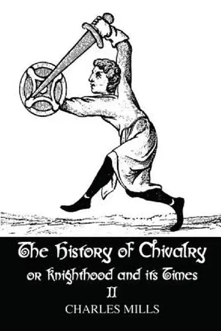 The History of Chivalry or Knighthood and Its Times: Volume II by Charles Mills