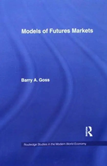 Models of Futures Markets by Barry Goss