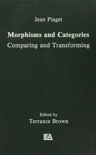 Morphisms and Categories: Comparing and Transforming by Jean Piaget
