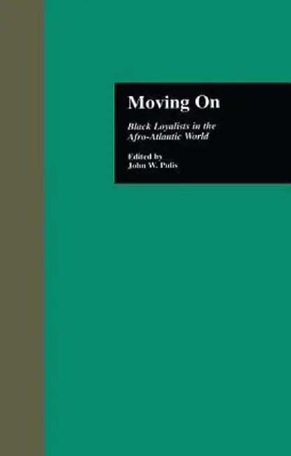 Moving on: Black Loyalists in the Afro-Atlantic World by John W. Pulis