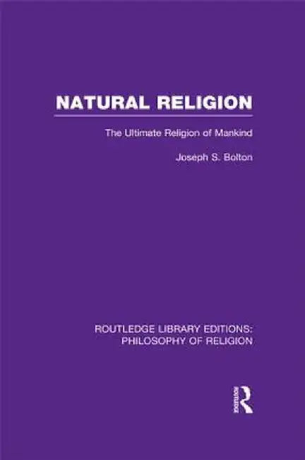 Natural Religion: The Ultimate Religion of Mankind by Joseph Shaw Bolton