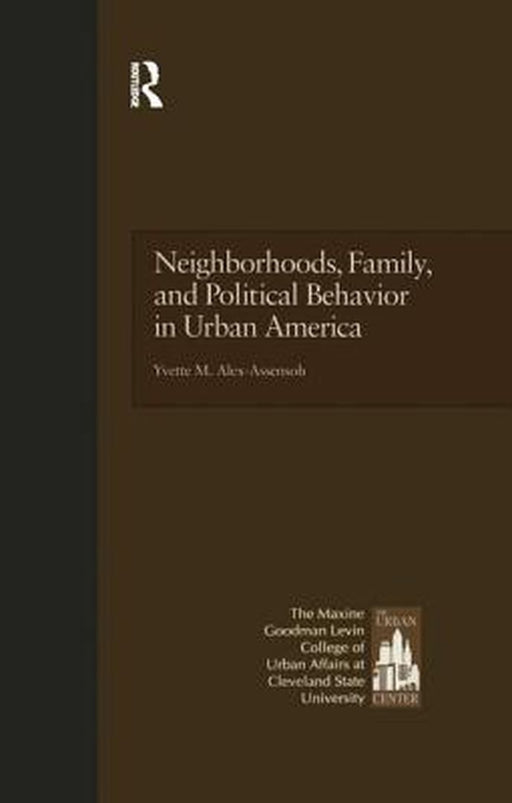 Neighborhoods, Family, and Political Behavior in Urban America: Political Behavior & Orientations by Yvette Alex-Assensoh