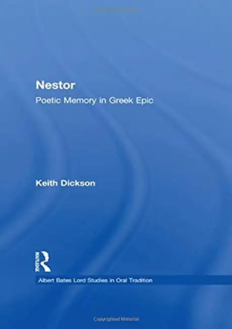 Nestor: Poetic Memory in Greek Epic by Keith Dickson