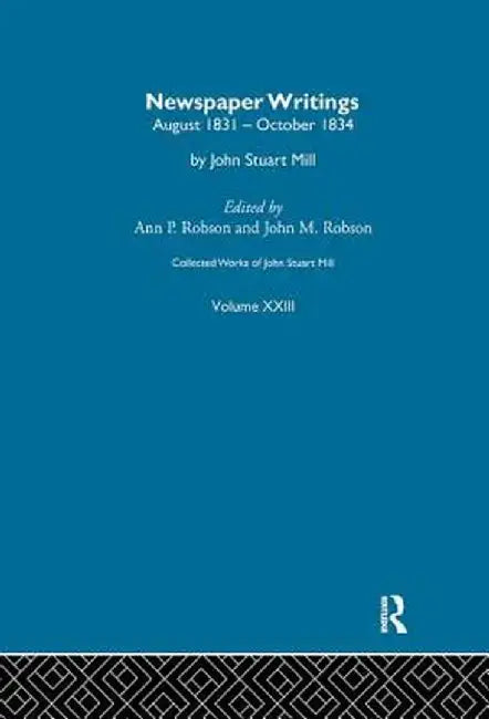 Collected Works of John Stuart Mill: XXIII. Newspaper Writings Vol B by J.M. Robson