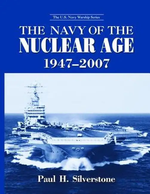 The Navy of the Nuclear Age, 1947-2007 by Paul Silverstone