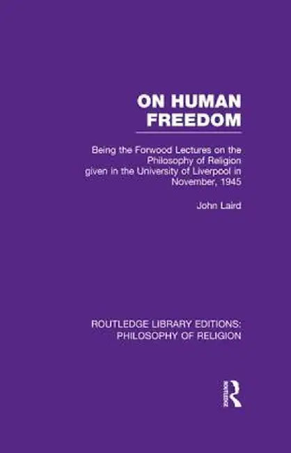 On Human Freedom: Being the Forwood Lectures on the Philosophy of Religion Given in the University of Liverpool in November, 1945 by John Laird