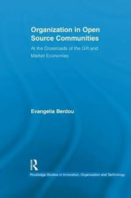 Organization in Open Source Communities: At the Crossroads of the Gift and Market Economies by Evangelia Berdou