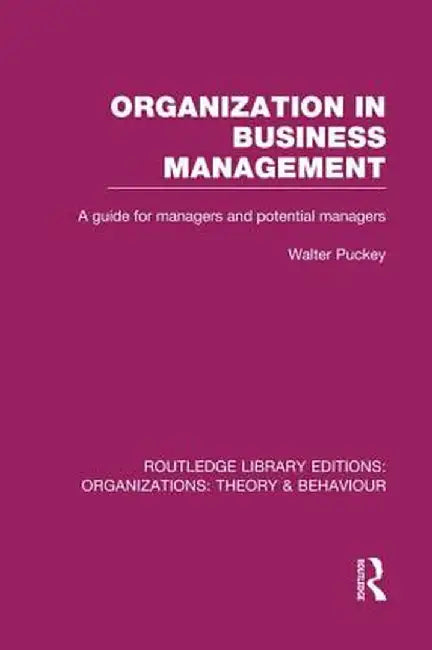 Organization in Business Management (RLE: Organizations): A Guide for Managers and Potential Managers by Walter Puckey