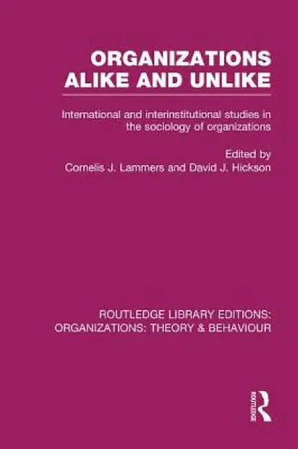 Organizations Alike and Unlike (Rle: Organizations): International and Inter-Institutional Studies in the Sociology of Organizations by Cornelis Lammers