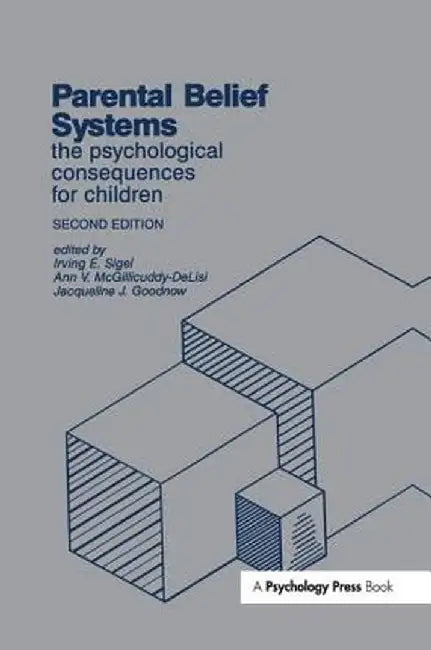 Parental Belief Systems: The Psychological Consequences for Children by Irving E. Sigel