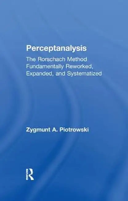 Perceptanalysis: The Rorschach Method Fundamentally Reworked, Expanded and Systematized by Z. A. Piotrowski