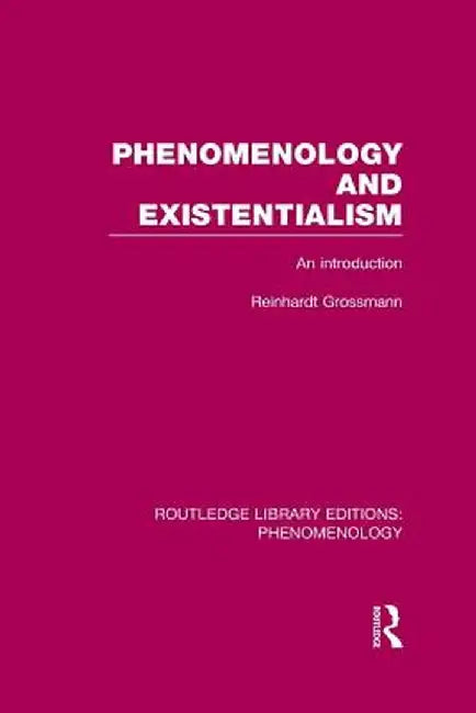 Phenomenology and Existentialism: An Introduction by Reinhardt Grossmann