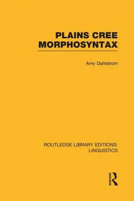 Plains Cree Morphosyntax by Amy Dahlstrom