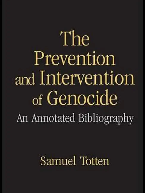 The Prevention and Intervention of Genocide: An Annotated Bibliography by Samuel Totten