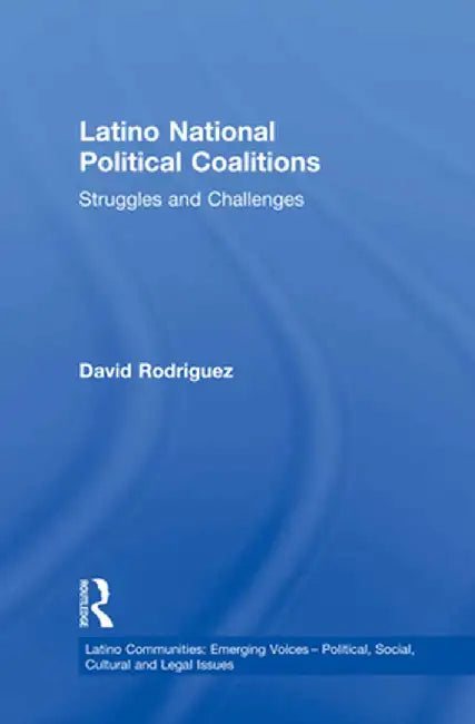 Latino National Political Coalitions: Struggles and Challenges by David Rodriguez