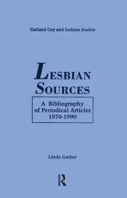 Lesbian Sources: A Bibliography of Periodical Articles, 1970-1990 by Linda Garber