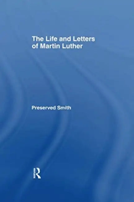 The Life and Letters of Martin Luther by Perserved Smith