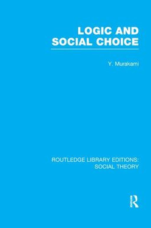 Logic and Social Choice (Rle Social Theory) by Yasusuke Murakami