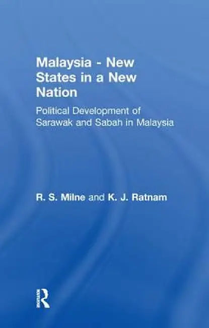 Malaysia: New States in a New Nation by R.S. Milne