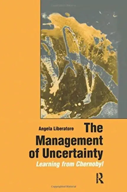 The Management of Uncertainty: Learning from Chernobyl by Angela Liberatore