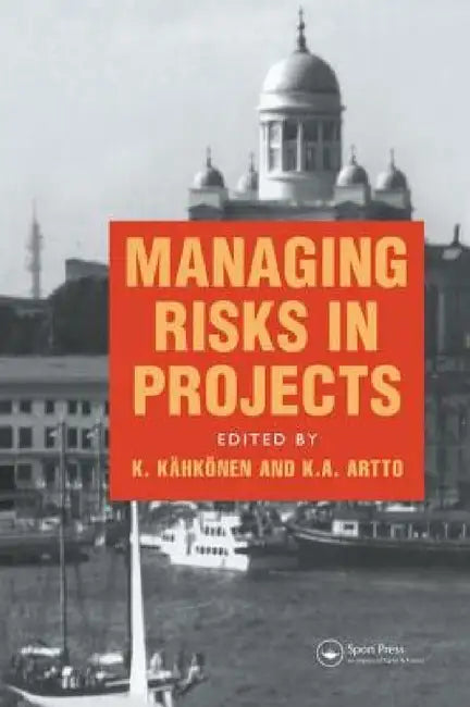 Managing Risks in Projects by K. a. Artto, K. Kahkonen