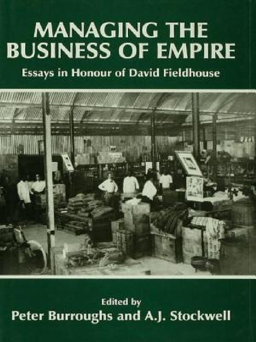 Managing the Business of Empire: Essays in Honour of David Fieldhouse by Peter Burroughs, A. J. Stockwell