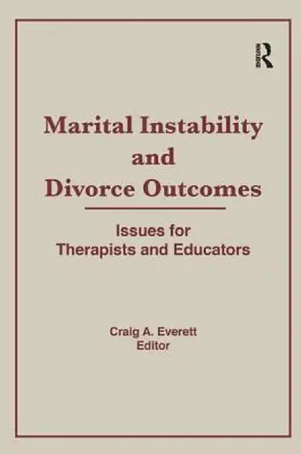 Marital Instability and Divorce Outcomes: Issues for Therapists and Educators by Craig Everett