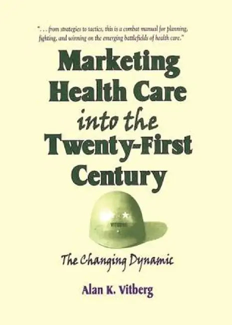 Marketing Health Care Into the Twenty-First Century: The Changing Dynamic by Alan K Vitberg