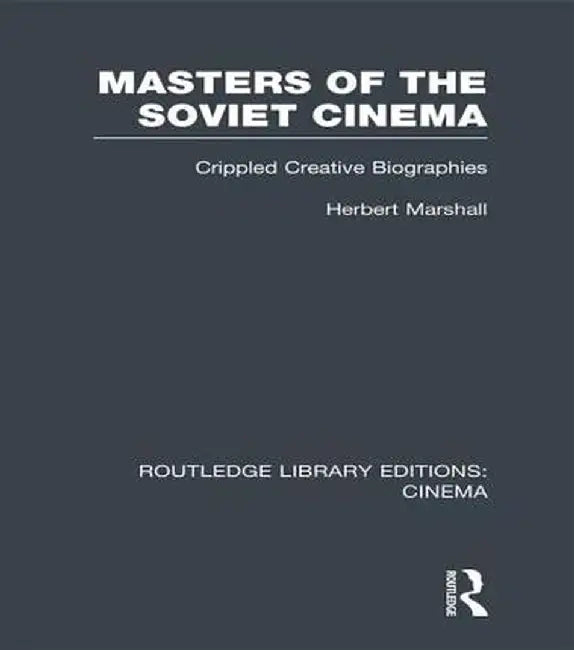 Masters of the Soviet Cinema: Crippled Creative Biographies by Herbert Marshall