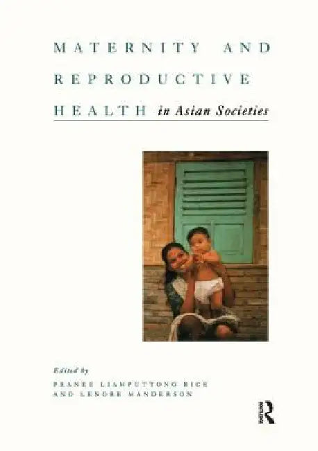 Maternity and Reproductive Health in Asian Societies by Pranee Liamputtong Rice