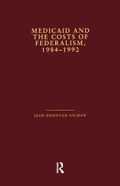 Medicaid and the Costs of Federalism, 1984-1992 by Jean Donovan Gilman