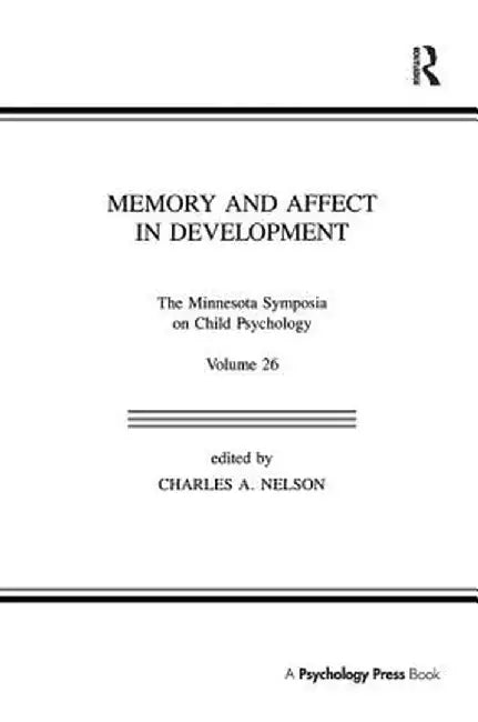 Memory and Affect in Development: The Minnesota Symposia on Child Psychology, Volume 26 by Charles A. Nelson