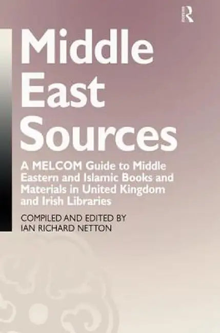 Middle East Sources: A MELCOM Guide to Middle Eastern and Islamic Books and Materials in the United Kingdom and Irish Libraries by Ian Richard Netton