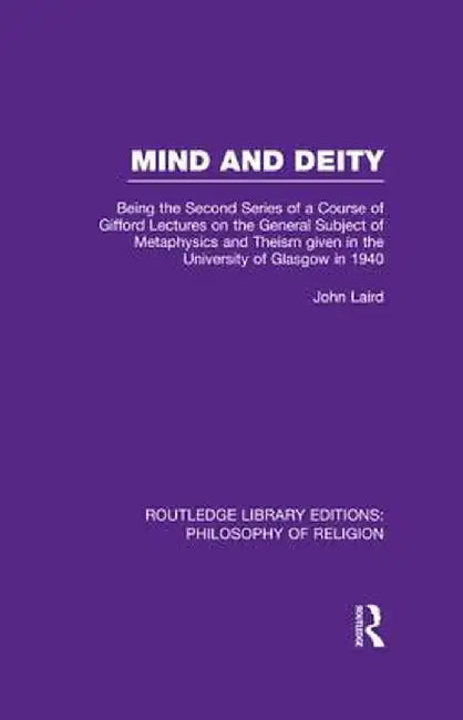 Mind and Deity: Being the Second Series of a Course of Gifford Lectures on the General Subject of Metaphysics and Theism Given in the by John Laird