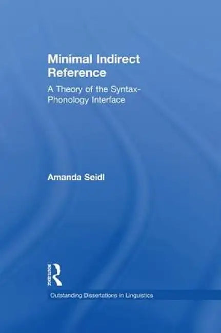 Minimal Indirect Reference: A Theory of the Syntax-Phonology Interface by Amanda Seidl