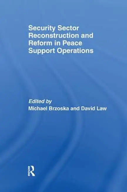 Security Sector Reconstruction and Reform in Peace Support Operations by Michael Brzoska