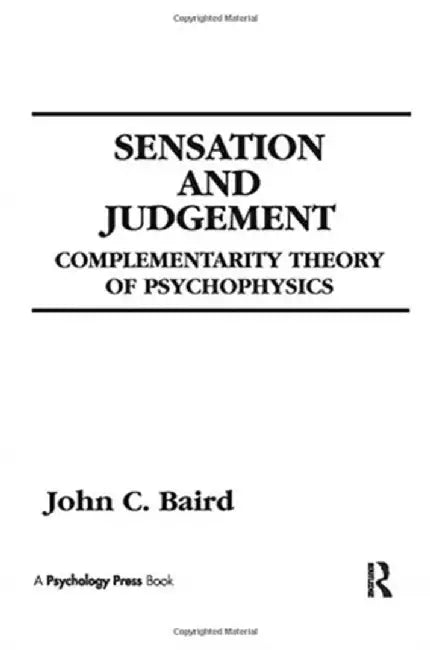 Sensation and Judgment: Complementarity Theory of Psychophysics by John C. Baird