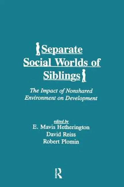 Separate Social Worlds of Siblings: The Impact of Nonshared Environment on Development by E. Mavis Hetherington